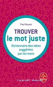 Trouver le mot juste. Dictionnaire des idées suggérées par les mots