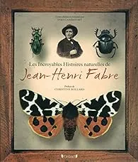 Les Incroyables Histoires naturelles de Jean-Henri Fabre