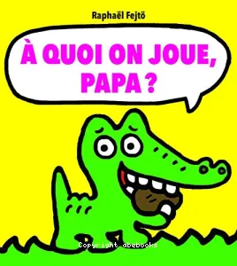 A quoi on joue, papa ?