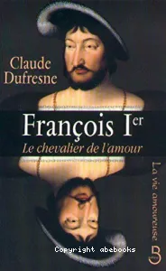 FRANCOIS Ier, le chevalier de l’amour