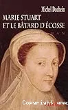 Marie Stuart et le bâtard d'Écosse