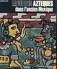 La vie des Aztèques dans l'ancien Mexique