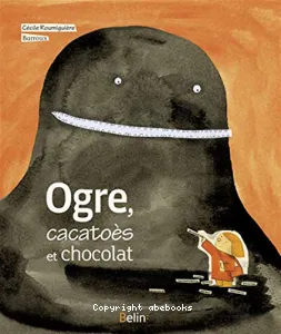 Ogre, cacatoès et chocolat