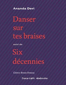 Danser sur tes braises ; suivi de Six décennies