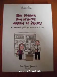 Moi vivant, vous n'aurez jamais de pauses ou Comment j'ai cru devenir libraire