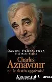 Charles Aznavour ou Le destin apprivoisé