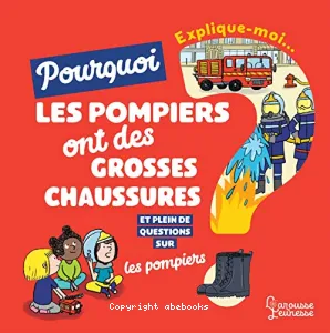 Explique-moi pourquoi les pompiers ont de grosses chaussures ?